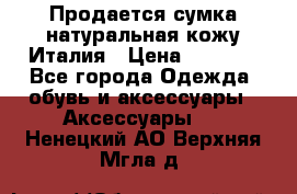 Продается сумка,натуральная кожу.Италия › Цена ­ 5 200 - Все города Одежда, обувь и аксессуары » Аксессуары   . Ненецкий АО,Верхняя Мгла д.